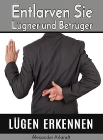 Lügen erkennen - Entlarven Sie Lügner und Betrüger