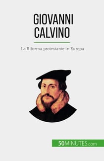 Giovanni Calvino - La Riforma protestante in Europa