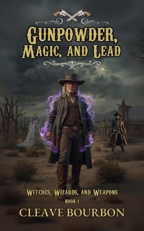 Gunpowder, Magic, and Lead - Witches, Wizards, and Weapons, #1