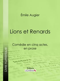 Lions et Renards - Comédie en cinq actes, en prose