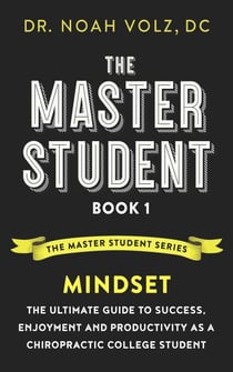 The Master Student: Book 1: Mindset:The Ultimate Guide to Success, Enjoyment and Productivity as a Chiropractic College Student - The Master Student Series, #1