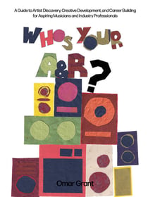 Who's Your A & R? - A Guide to Artist Discovery, Creative Development, and Career Building for Aspiring Musicians and Industry Professionals