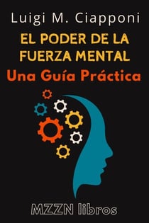 El Poder De La Fuerza Mental : Una Guía Práctica - MZZN Desarrollo Personal, #5