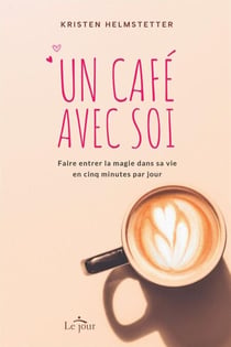 Un café avec soi - Faire entrer la magie dans sa vie en cinq minutes par jour