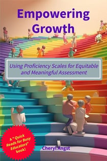 Empowering Growth - Using Proficiency Scales for Equitable and Meaningful Assessment - Quick Reads for Busy Educators
