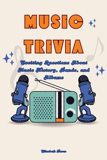 Music Trivia: Exciting Questions About Music History, Bands, and Albums - The Ultimate Trivia Collection