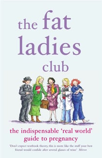 The Fat Ladies Club - The Indispensable 'Real World' Guide to Pregnancy