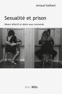 Sexualité et prison - Désert affectif et désirs sous contrainte