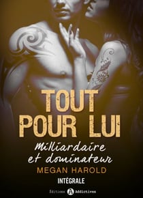 Tout pour lui - Milliardaire et dominateur - L'intégrale