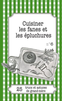 Cuisiner les fanes et épluchures - 25 trucs et astuces de grand-mère