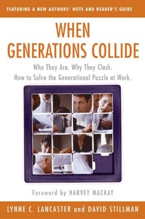 When Generations Collide - Who They Are.  Why They Clash.  How to Solve the Generational Puzzle at Work