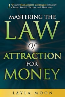 Mastering The Law of Attraction for Money: 17 Secret Manifestation Techniques to Quickly Attract Wealth, Success, and Abundance - Law of Attraction Secrets, #3