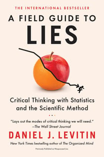 A Field Guide to Lies - Critical Thinking with Statistics and the Scientific Method