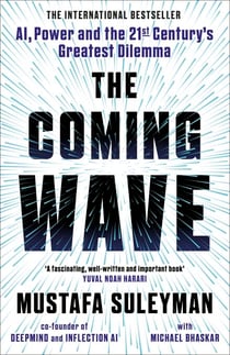 The Coming Wave - AI, Power and Our Future: The instant Sunday Times bestseller from the ultimate AI insider