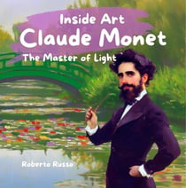 Claude Monet. The Master of Light - INSIDE ART - English Edition