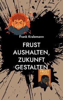 Frust aushalten, Zukunft gestalten - Der Weg zu innerer Stärke