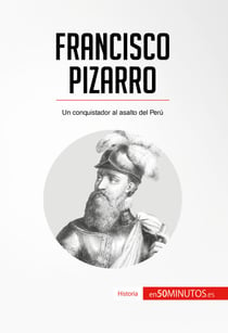 Francisco Pizarro - Un conquistador al asalto del Perú