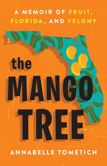 The Mango Tree - A Memoir of Fruit, Florida, and Felony