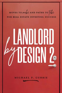Landlord by Design 2: Moves to Make and Paths to Take for Real Estate Investing Success