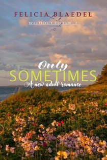 Only Sometimes - The Without Filter Series, #3