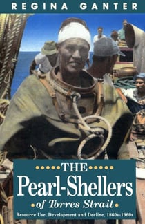Pearl-Shellers Of Torres Strait - Resource Use, Development and Decline, 1860s–1960s