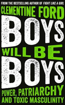 Boys Will Be Boys - Power, Patriarchy and Toxic Masculinity