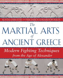 The Martial Arts of Ancient Greece - Modern Fighting Techniques from the Age of Alexander
