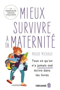 Mieux survivre à ta maternité - Tout ce qu'on n'a jamais osé écrire dans les livres