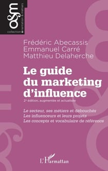 Le guide du marketing d'influence - 2e édition, augmentée et actualisée - Le secteur, ses métiers et débouchés. Les influenceurs et leurs projets. Les concepts et vocabulaire de référence
