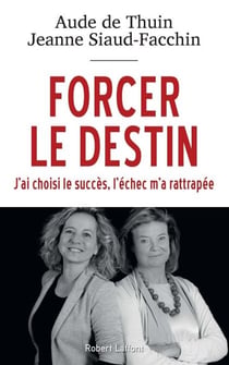 Forcer le destin - J'ai choisi le succès, l'échec m'a rattrapée