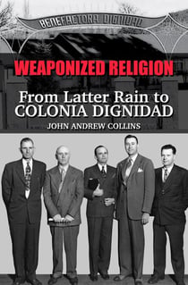 Weaponized Religion: From Latter Rain to Colonia Dignidad