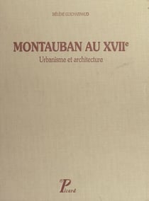 Montauban au XVIIe, 1560-1685 - Urbanisme et architecture