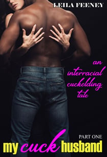 My Cuck Husband: An Interracial Cuckolding Tale, Part One