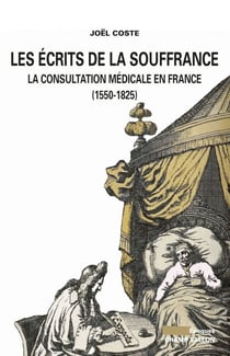 Les Ecrits de la souffrance - La consultation médicale en France (1550-1825)