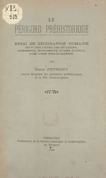 Le Périgord préhistorique : essai de géographie humaine - Suivi des listes des stations, gisements, monuments divers connus, avec leur bibliographie