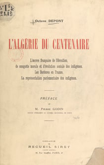 L'Algérie du centenaire - L'œuvre française de libération, de conquête morale et d'évolution sociale des indigènes. Les Berbères en France. La représentation parlementaire des indigènes