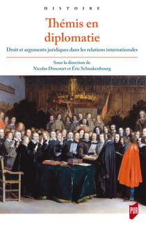 Thémis en diplomatie - Droit et arguments juridiques dans les relations internationales de l'Antiquité tardive à la fin du XVIIIe siècle