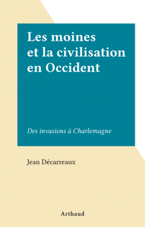 Les moines et la civilisation en Occident - Des invasions à Charlemagne