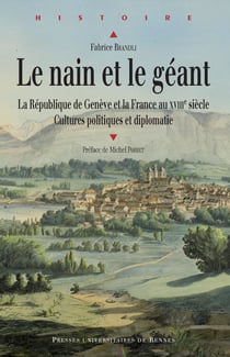 Le Nain et le Géant - La République de Genève et la France au XVIIIe siècle. Cultures politiques et diplomatie