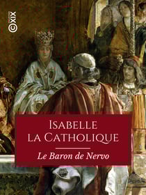 Isabelle la Catholique, reine d'Espagne - Sa vie, son temps, son règne, 1451-1504
