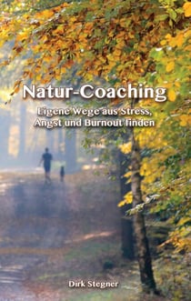 Natur-Coaching - Eigene Wege aus Stress, Angst und Burnout finden