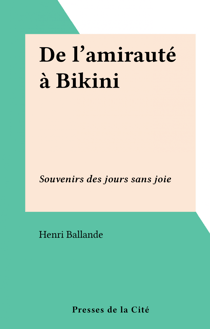 De l'amirauté à Bikini - Souvenirs des jours sans joie