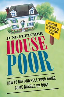 House Poor - How to Buy and Sell Your Home Come Bubble or Bust
