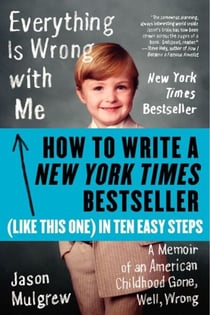 How to Write a New York Times Bestseller in Ten Easy Steps - A Memoir of an American Childhood Gone, Well, Wrong