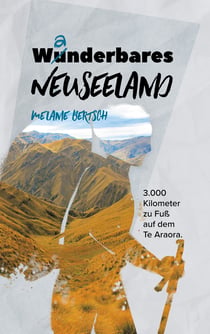 Wanderbares Neuseeland - 3.000 Kilometer zu Fuß auf dem Te Araroa