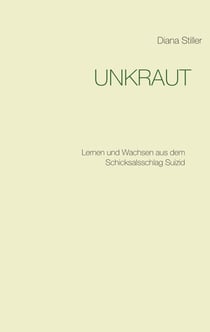 Unkraut - Lernen und Wachsen aus dem Schicksalsschlag Suizid