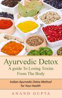 Ayurvedic Detox - A guide To Losing Toxins From The Body - Indian Ayurvedic Detox Method for Your Health