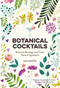 Botanical Cocktails - Botanical Mixology with Fresh, Natural Ingredients