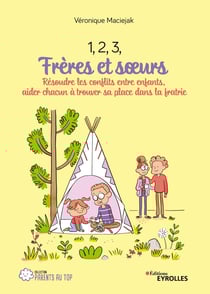 1, 2, 3, frères et soeurs - Résoudre les conflits entre enfants, aider chacun à trouver sa place dans la fratrie