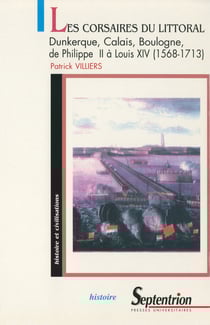 Les corsaires du littoral - Dunkerque, Calais, Boulogne, de Philippe II à Louis XIV (1568-1713)